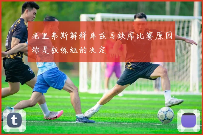 老里弗斯解释库兹马缺席比赛原因称是教练组的决定