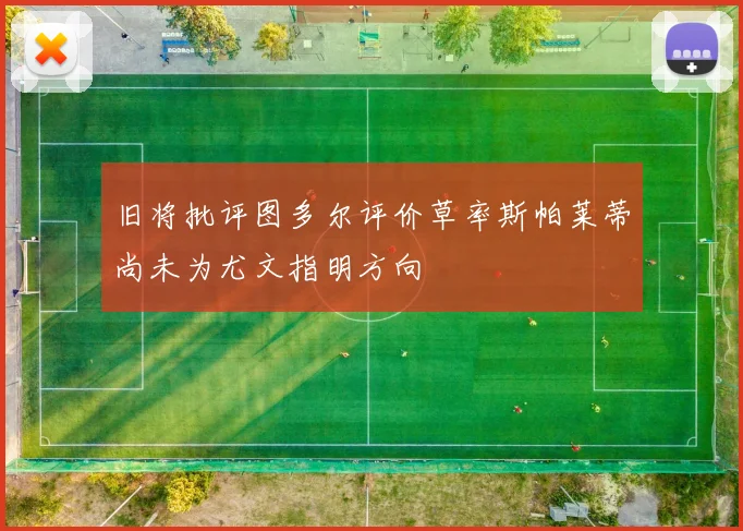 旧将批评图多尔评价草率斯帕莱蒂尚未为尤文指明方向