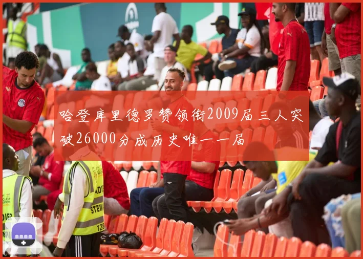 哈登库里德罗赞领衔2009届三人突破26000分成历史唯一一届