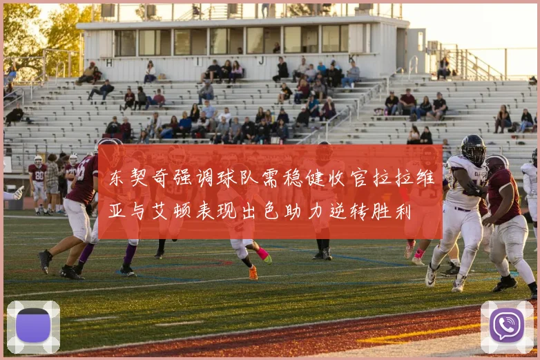 东契奇强调球队需稳健收官拉拉维亚与艾顿表现出色助力逆转胜利